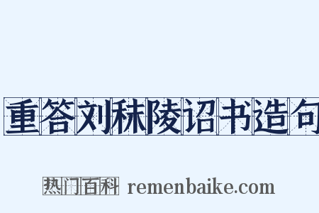 重答刘秣陵诏书造句是什么意思的图片